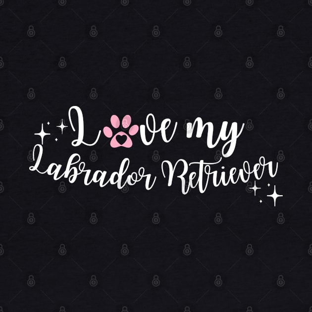 I love my Labrador retriever by Juliet & Gin